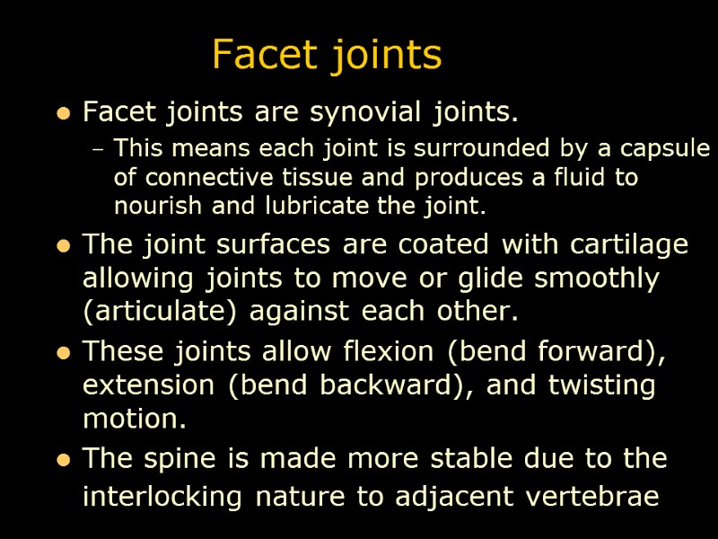 Facet joints Facet joints are synovial joints.  This means each joint is surrounded